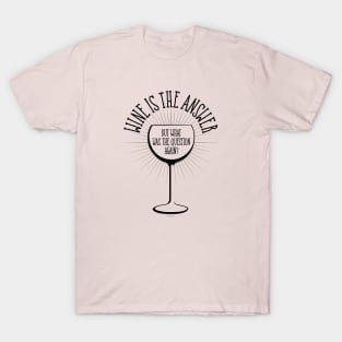 Wine Is The Answer - funny wine lover T-Shirt